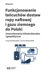 Funkcjonowanie łańcuchów dostaw ropy naftowej i gazu ziemnego do Polski Uwarunkowania infrastrukturalne i geopolityczne - Motowidlak Tomasz | mała okładka