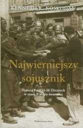 Najwierniejszy sojusznik Historia Polskich Sił Zbrojnych w czasie II wojny światowej - Koskodan Kenneth K. | mała okładka