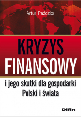 Kryzys finansowy i jego skutki dla gospodarki Polski i świata - Artur Paździor | mała okładka