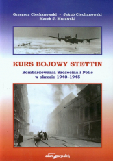 Kurs bojowy Stettin Bombardowania Szczecina i Polic w okresie 1940-1945 - Ciechanowski Jakub, Murawski Marek J. | mała okładka