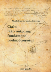 Ciało jako ontyczny fundament podmiotowości - Magdalena Sarnińska-Górecka | mała okładka