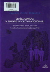 Służba cywilna w Europie Środkowo-Wschodniej Implementacja norm, procedur i wartości europejskiej służby cywilnej - Jolanta Itrich-Drabarek | mała okładka