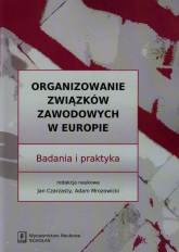 Organizowanie związków zawodowych w Europie - Czarzasty Jan, Mrozowicki Adam | mała okładka