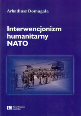 Interwencjonizm humanitarny NATO - Arkadiusz Domagała | mała okładka