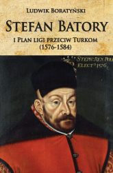 Stefan Batory i Plan ligi przeciw Turkom (1576-1584) - Ludwik Boratyński | mała okładka
