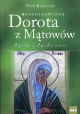 Błogosławiona Dorota z Mątowów Życie i duchowość - Marta Kowalczyk | mała okładka