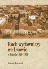 Ruch wydawniczy we Lwowie w latach 1929-1939 - Andrzej Skrzypczak | mała okładka