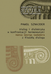 Dialog i dialektyka w konfrontacji hermeneutyki Hansa Georga Gadamera z filozofią dialogu - Paweł Sznajder | mała okładka