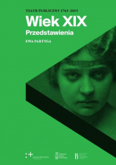 Wiek XIX Przedstawienia Teatr publiczny 1765-2015 - Ewa Partyga | mała okładka