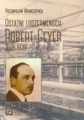 Ostatni lodzermensch Robert Geyer 1888-1939 - Waingertner Przemysław | mała okładka