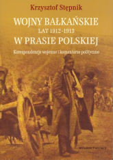 Wojny bałkańskie lat 1912-1913 w prasie polskiej Korespondencje wojenne i komentarze polityczne - Stępnik Krzysztof | mała okładka