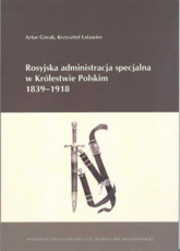 Rosyjska administracja specjalna w Królestwie Polskim 1839-1918 - Górak Artur, Latawiec Krzysztof | mała okładka