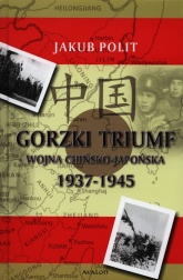 Gorzki Triumf Wojna chińsko-japońska 1937-1945 - Jakub Polit | mała okładka