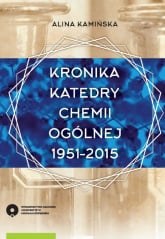 Kronika Katedry Chemii Ogólnej 1951-2015 - Alina Kamińska | mała okładka