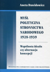 Myśl polityczna Stronnictwa Narodowego 1928-1939 Wspólnota ideału czy alternacja koncepcji - Aneta Dawidowicz | mała okładka