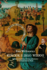 Kościół i jego wierni Struktury kościelne i formy pobożności w średniowiecznej Nysie - Ewa Wółkiewicz | mała okładka