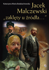Jacek Malczewski „zaklęty u źródła…” - Bodziachowska Katarzyna Maria | mała okładka