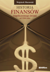 Historia finansów współczesnego świata od 1900 roku - Morawski Wojciech | mała okładka