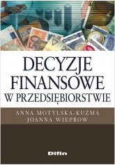 Decyzje finansowe w przedsiębiorstwie - Anna Motylska-Kuźma, Wieprow  Joanna | mała okładka