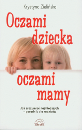 Oczami dziecka, oczami mamy Jak zrozumieć najmłodszych - poradnik dla rodziców - Krystyna Zielińska | mała okładka