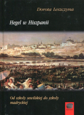 Hegel w Hiszpanii Od szkoły sewilskiej do szkoły madryckiej - Dorota Leszczyna | mała okładka