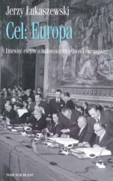 Cel : Europa Dziewięć esejów o budowniczych jedności europejskiej - Jerzy Łukaszewski | mała okładka