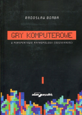 Gry komputerowe w perspektywie antropologii codzienności - Bomba Radosław | mała okładka