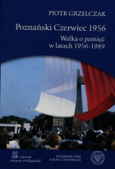 Poznański Czerwiec 1956 Walka o pamięć w latach 1956-1989 - Piotr Grzelczak | mała okładka