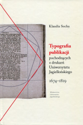 Typografia publikacji pochodzących Z DRUKARŃ Uniwersytetu Jagiellońskiego 1674-1819 - Klaudia Socha | mała okładka