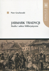 Jarmark tradycji Studia i szkice folklorystyczne - Piotr Grochowski | mała okładka