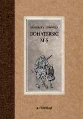 Bohaterski miś czyli przygody pluszowego niedźwiadka na wojnie - Ostrowska Bronisława | mała okładka