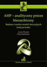 AHP Analityczny proces hierarchiczny Budowa i analiza modeli decyzyjnych krok po kroku - Anna Prusak | mała okładka
