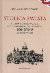 Stolica świata Studia z dziejów kulturalnego i umysłowego Londynu w XVIII wieku - Kazimierz Maliszewski | mała okładka