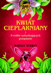 Kwiat cieplarniany i 9 roślin wzbudzających pożądanie - Margot Berwin | mała okładka
