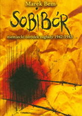 Sobibór niemiecki ośrodek zaglady 1942-1943 - Marek Bem | mała okładka
