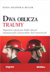 Dwa oblicza traumy Negatywne i pozytywne skutki zdarzeń traumatycznych u pracowników służb ratowniczych - Ogińska-Bulik Nina | mała okładka