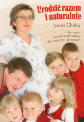 Urodzić razem i naturalnie Informator i poradnik porodowy dla rodziców i położnych - Irena Chołuj | mała okładka