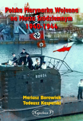 Polska Marynarka Wojenna na Morzu Śródziemnym 1940-1944 - Mariusz Borowiak i Tadeusz Kasperski | mała okładka