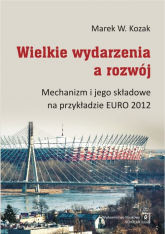 Wielkie wydarzenia a rozwój Mechanizm i jego składowe na przykładzie EURO 2012 - Kozak Marek W. | mała okładka