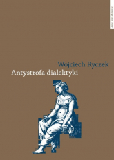 Antystrofa dialektyki Teoria retoryczna Bartłomieja Keckermanna - Wojciech Ryczek | mała okładka