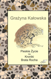 Pieskie Życie wg Kroniki Brata Rocha - Grażyna Kałowska | mała okładka