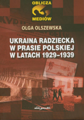Ukraina radziecka w prasie polskiej w latach 1929-1939 - Olga Olszewska | mała okładka