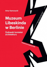 Muzeum Libeskinda w Berlinie Żydowski kontekst architektury - Artur Kamczycki | mała okładka