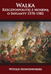 Walka Rzeczpospolitej z Moskwą o Inflanty 1570-1582 - Witold Nowodworski | mała okładka