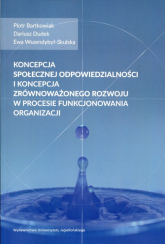 Koncepcja społecznej odpowiedzialności i koncepcja zrównoważonego rozwoju w procesie funkcjonowania organizacji - Dudek Dariusz, Wszendybył-Skulska Ewa | mała okładka