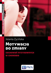 Motywacja do zmiany zachowań ryzykownych w chorobie - Jolanta Życińska | mała okładka