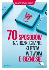 70 sposobów na rozkochanie klienta w Twoim e-biznesie - Paweł Krzyworączka | mała okładka