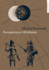 Europejczycy i Afrykanie Wzajemne odkrycia i pierwsze kontakty - Tymowski Michał | mała okładka