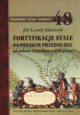 Fortyfikacje stałe na polskim przedmurzu Od połowy XV do końca XVII wieku - Adamczyk Jan Leszek | mała okładka