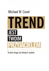 Trend jest twoim przyjacielem Trudna droga do łatwych zysków - Michael Covel | mała okładka